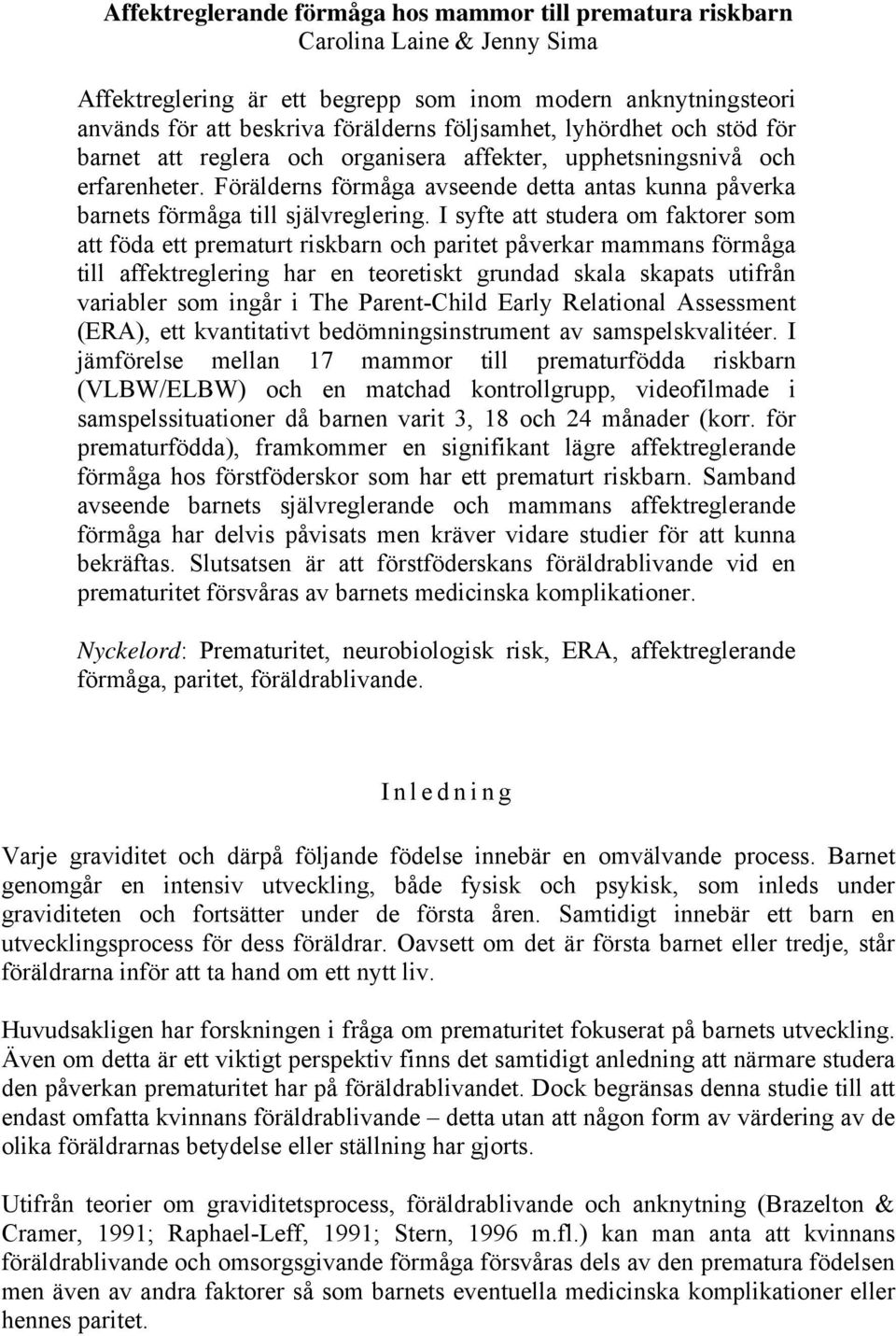 I syfte att studera om faktorer som att föda ett prematurt riskbarn och paritet påverkar mammans förmåga till affektreglering har en teoretiskt grundad skala skapats utifrån variabler som ingår i The