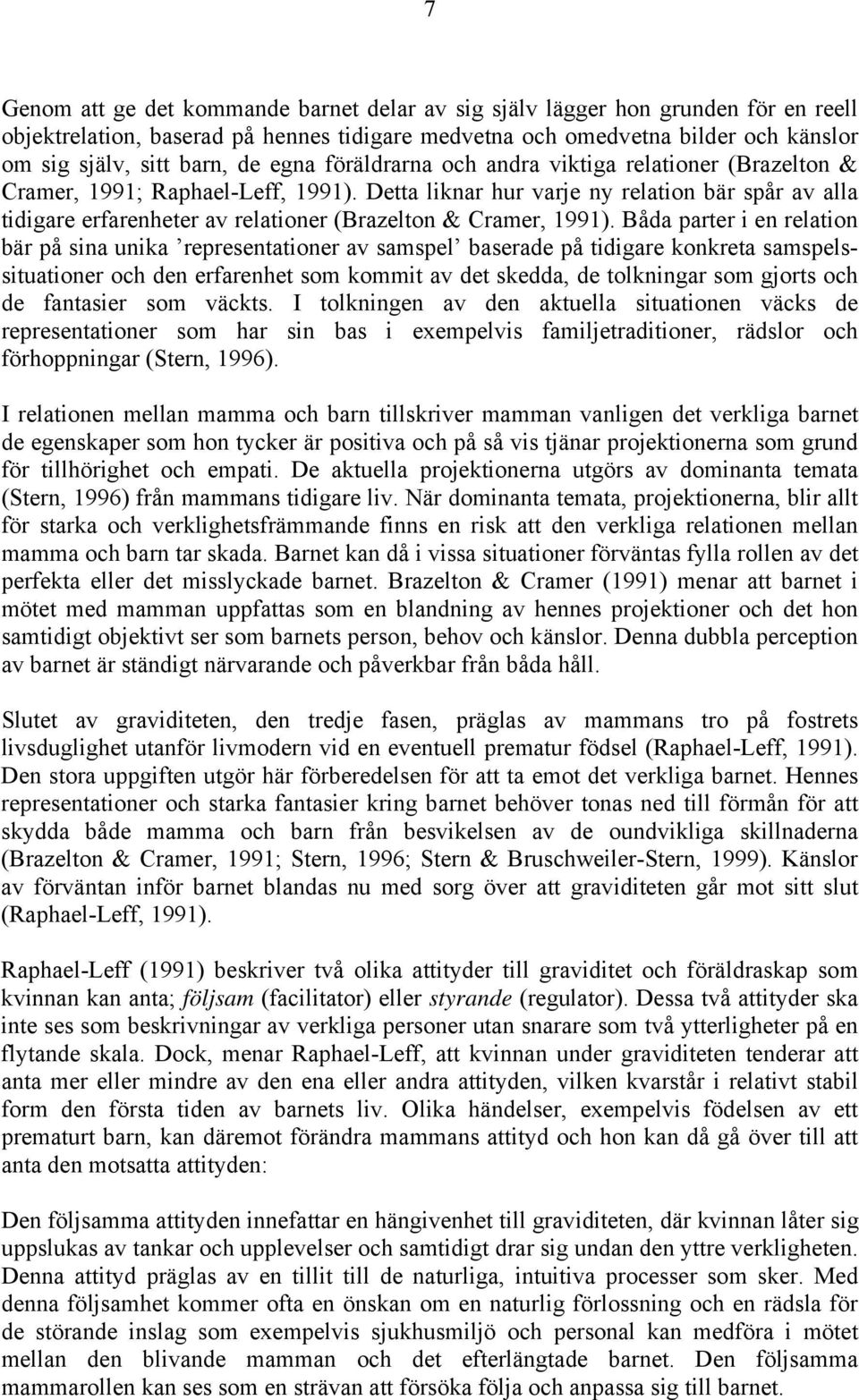 Detta liknar hur varje ny relation bär spår av alla tidigare erfarenheter av relationer (Brazelton & Cramer, 1991).