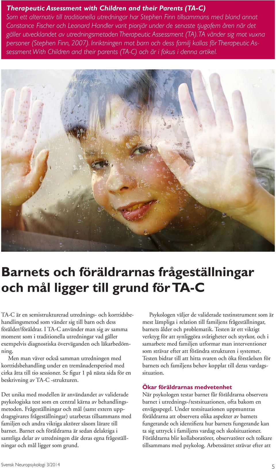 Inriktningen mot barn och dess familj kallas för Therapeutic Assessment With Children and their parents (TA-C) och är i fokus i denna artikel.