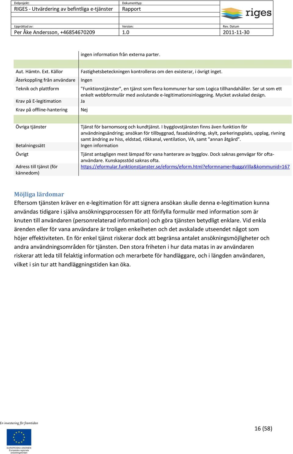 Ingen "Funktionstjänster", en tjänst som flera kommuner har som Logica tillhandahåller. Ser ut som ett enkelt webbformulär med avslutande e-legitimationsinloggning. Mycket avskalad design.