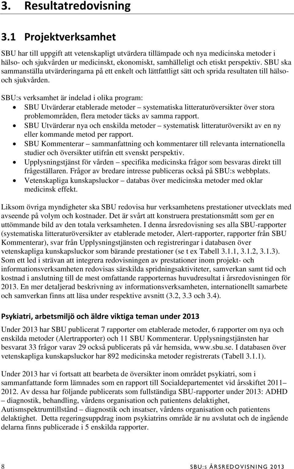 SBU ska sammanställa utvärderingarna på ett enkelt och lättfattligt sätt och sprida resultaten till hälsooch sjukvården.