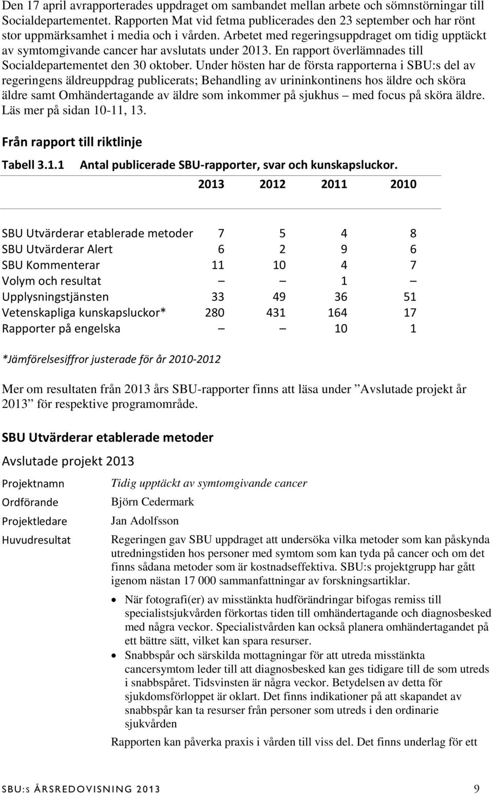 Arbetet med regeringsuppdraget om tidig upptäckt av symtomgivande cancer har avslutats under 2013. En rapport överlämnades till Socialdepartementet den 30 oktober.