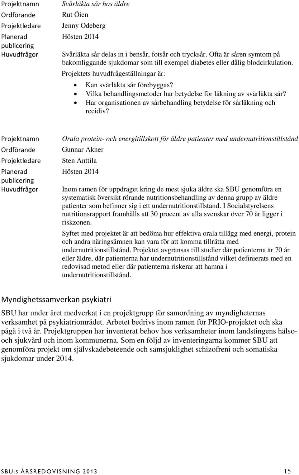 Vilka behandlingsmetoder har betydelse för läkning av svårläkta sår? Har organisationen av sårbehandling betydelse för sårläkning och recidiv?