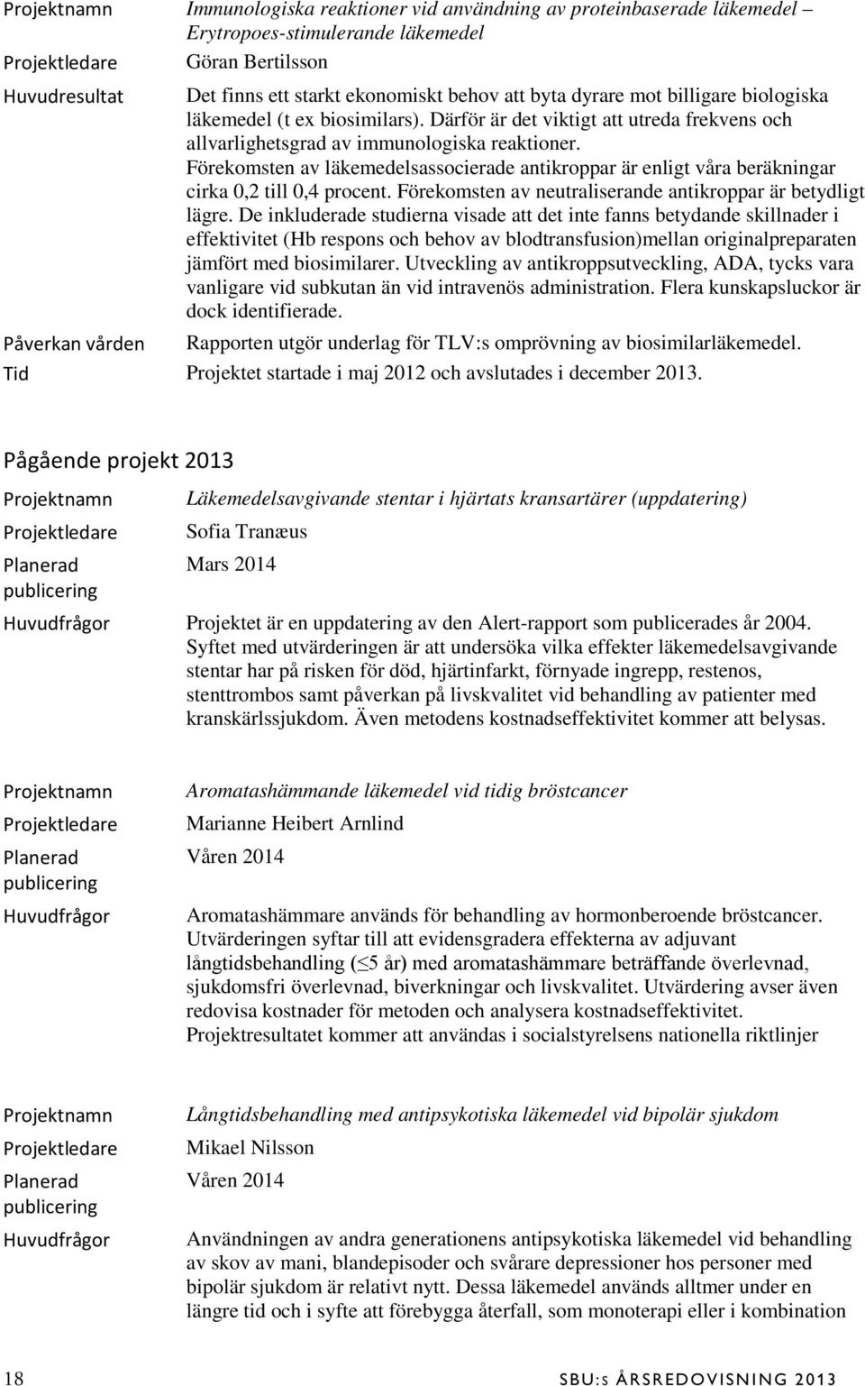 Förekomsten av läkemedelsassocierade antikroppar är enligt våra beräkningar cirka 0,2 till 0,4 procent. Förekomsten av neutraliserande antikroppar är betydligt lägre.