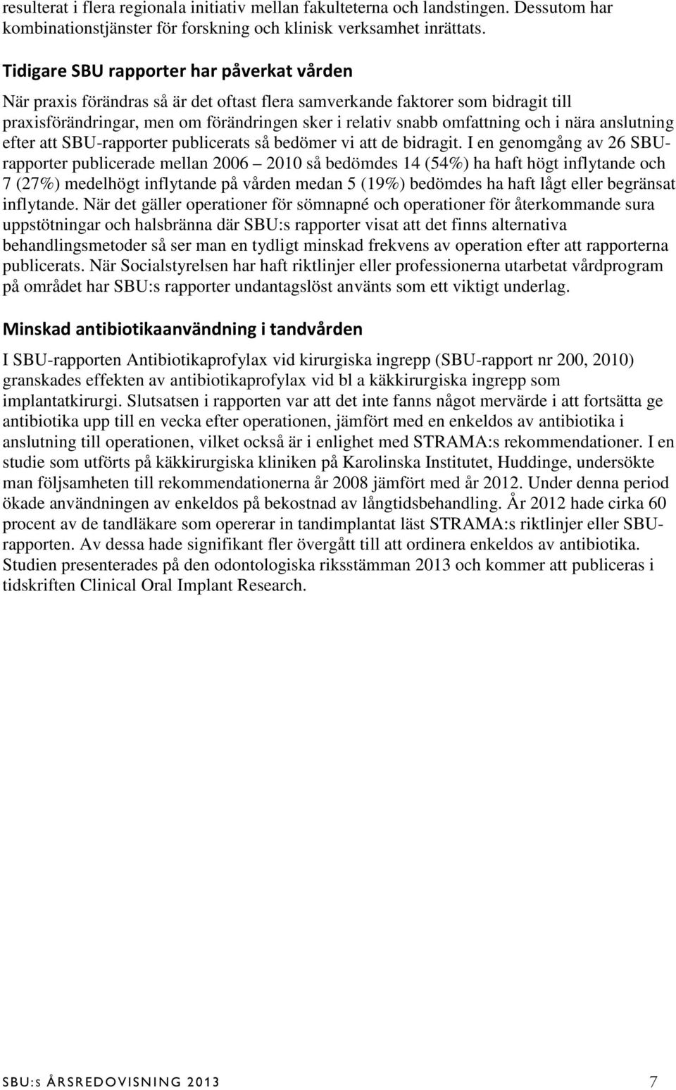 och i nära anslutning efter att SBU-rapporter publicerats så bedömer vi att de bidragit.