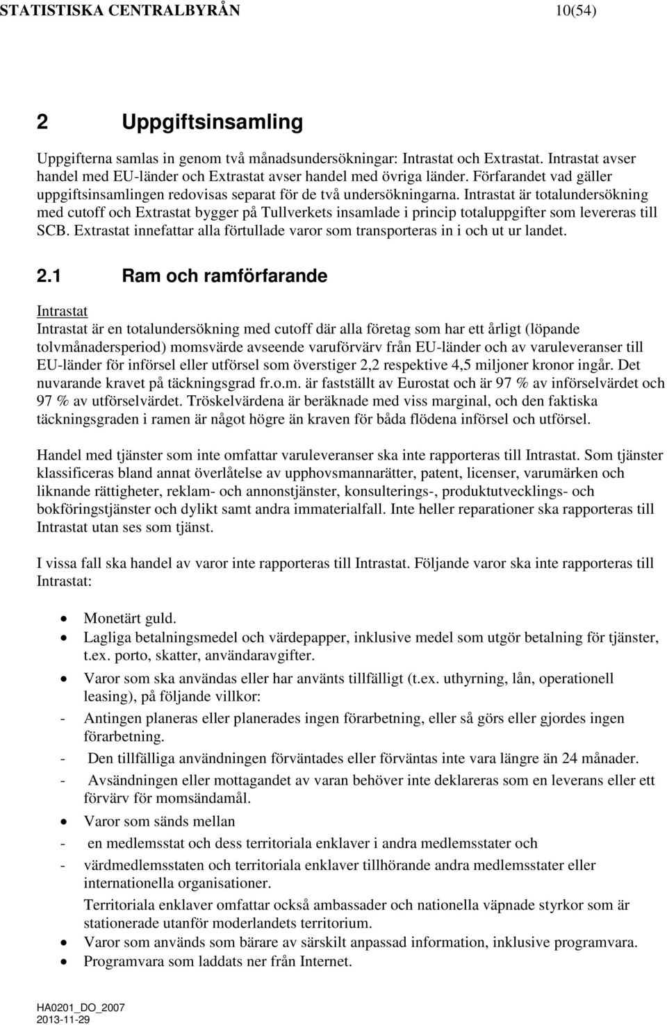 Intrastat är totalundersökning med cutoff och Extrastat bygger på Tullverkets insamlade i princip totaluppgifter som levereras till SCB.