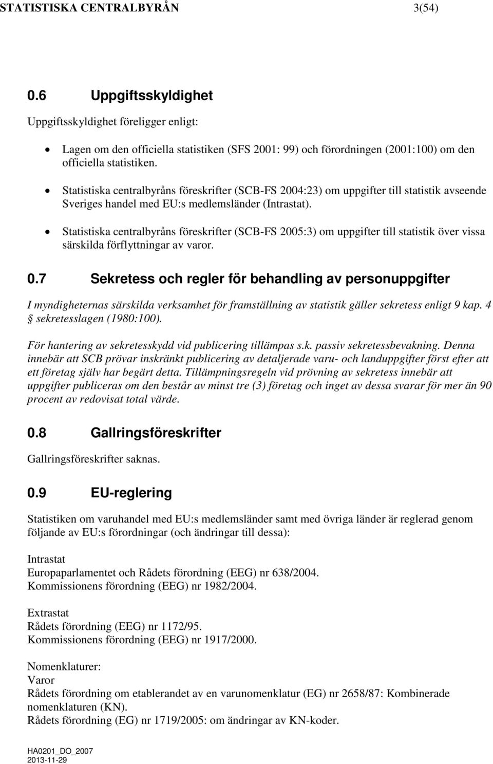 Statistiska centralbyråns föreskrifter (SCB-FS 2004:23) om uppgifter till statistik avseende Sveriges handel med EU:s medlemsländer (Intrastat).