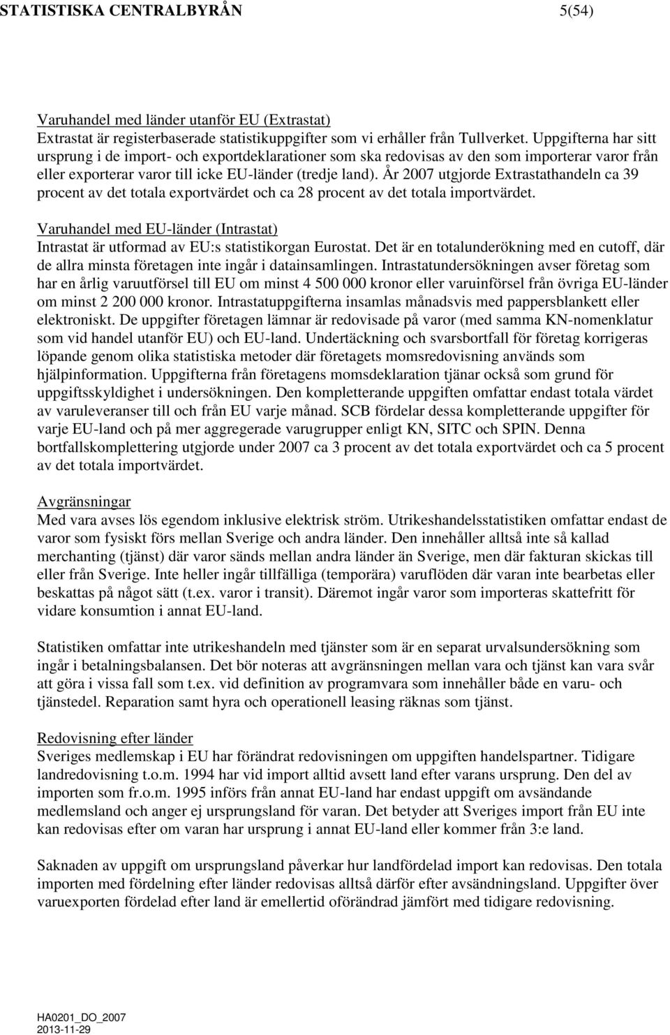 År 2007 utgjorde Extrastathandeln ca 39 procent av det totala exportvärdet och ca 28 procent av det totala importvärdet.