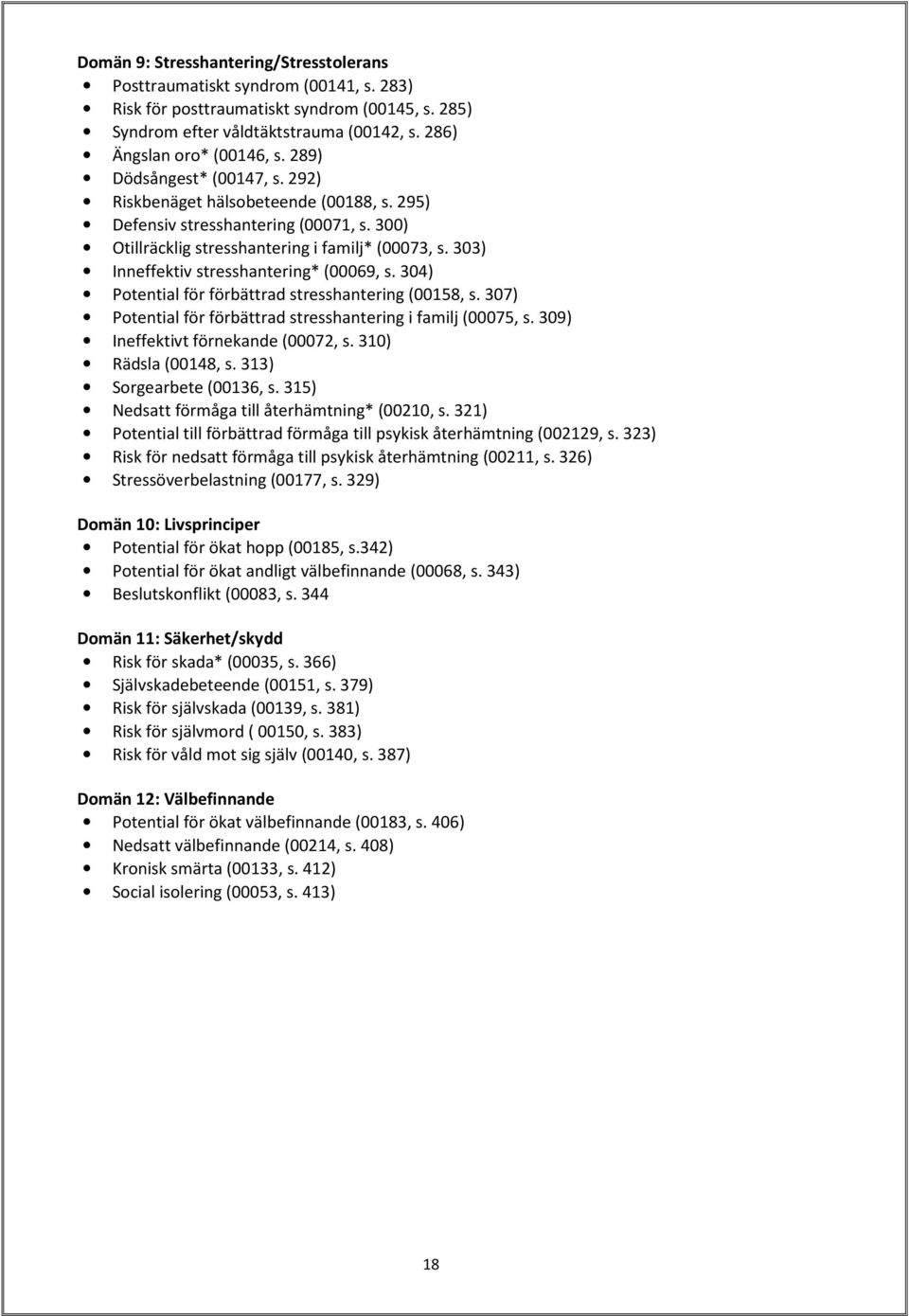 303) Inneffektiv stresshantering* (00069, s. 304) Potential för förbättrad stresshantering (00158, s. 307) Potential för förbättrad stresshantering i familj (00075, s.