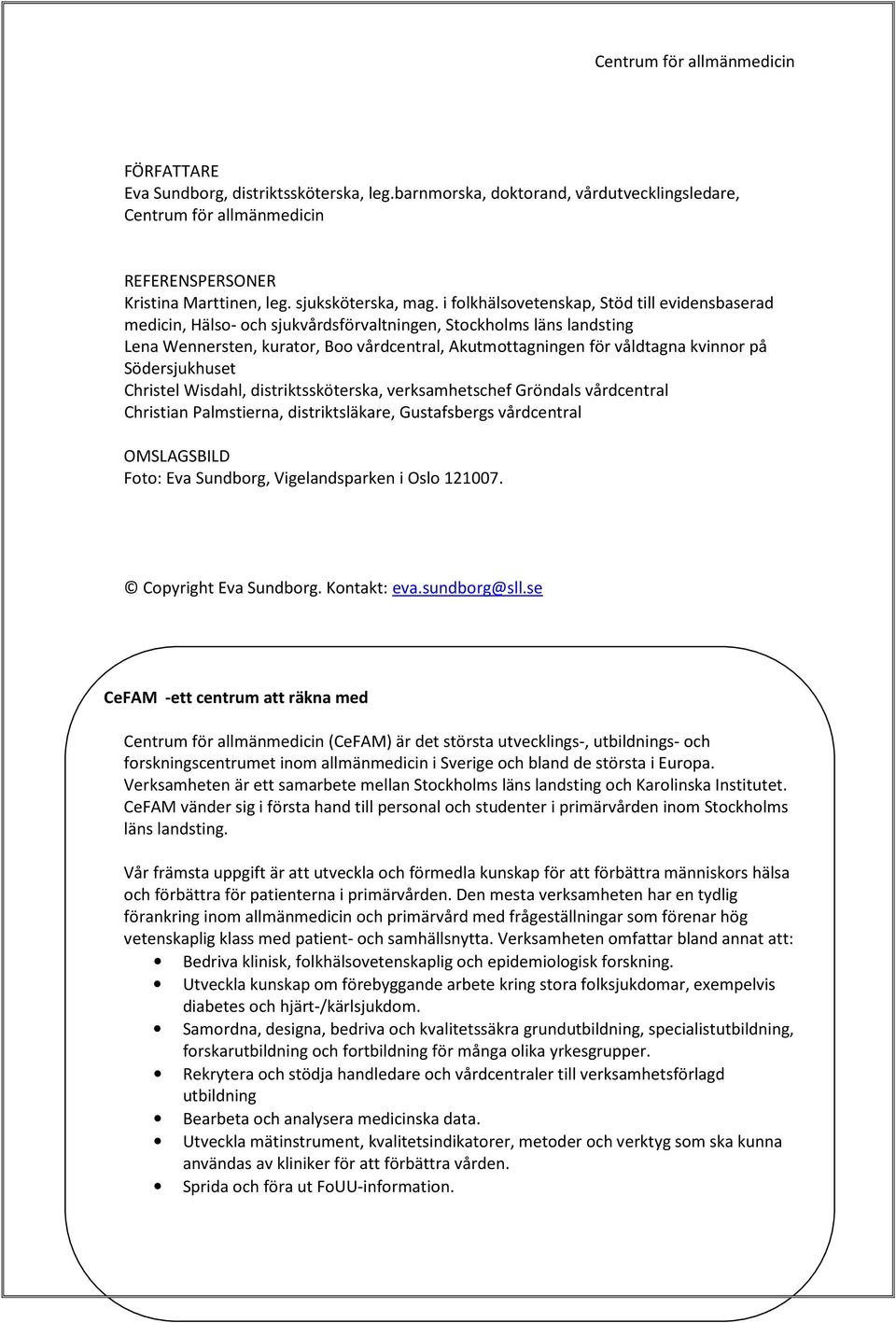 i folkhälsovetenskap, Stöd till evidensbaserad medicin, Hälso- och sjukvårdsförvaltningen, Stockholms läns landsting Lena Wennersten, kurator, Boo vårdcentral, Akutmottagningen för våldtagna kvinnor