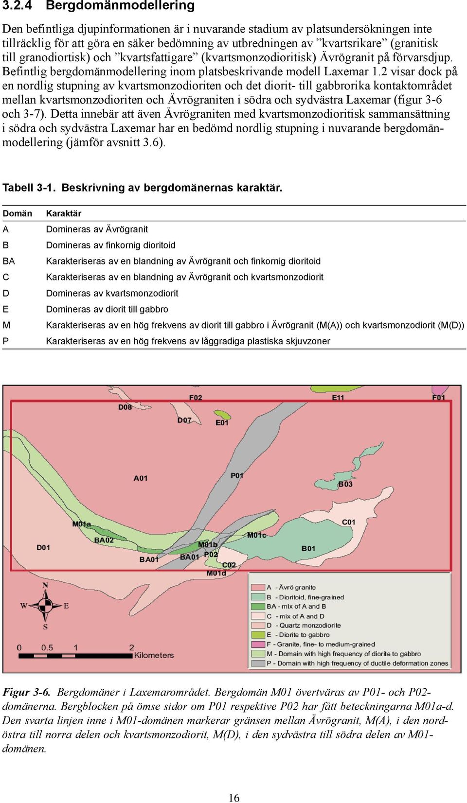 2 visar dock på en nordlig stupning av kvartsmonzodioriten och det diorit- till gabbrorika kontaktområdet mellan kvartsmonzodioriten och Ävrögraniten i södra och sydvästra Laxemar (figur 3-6 och 3-7).