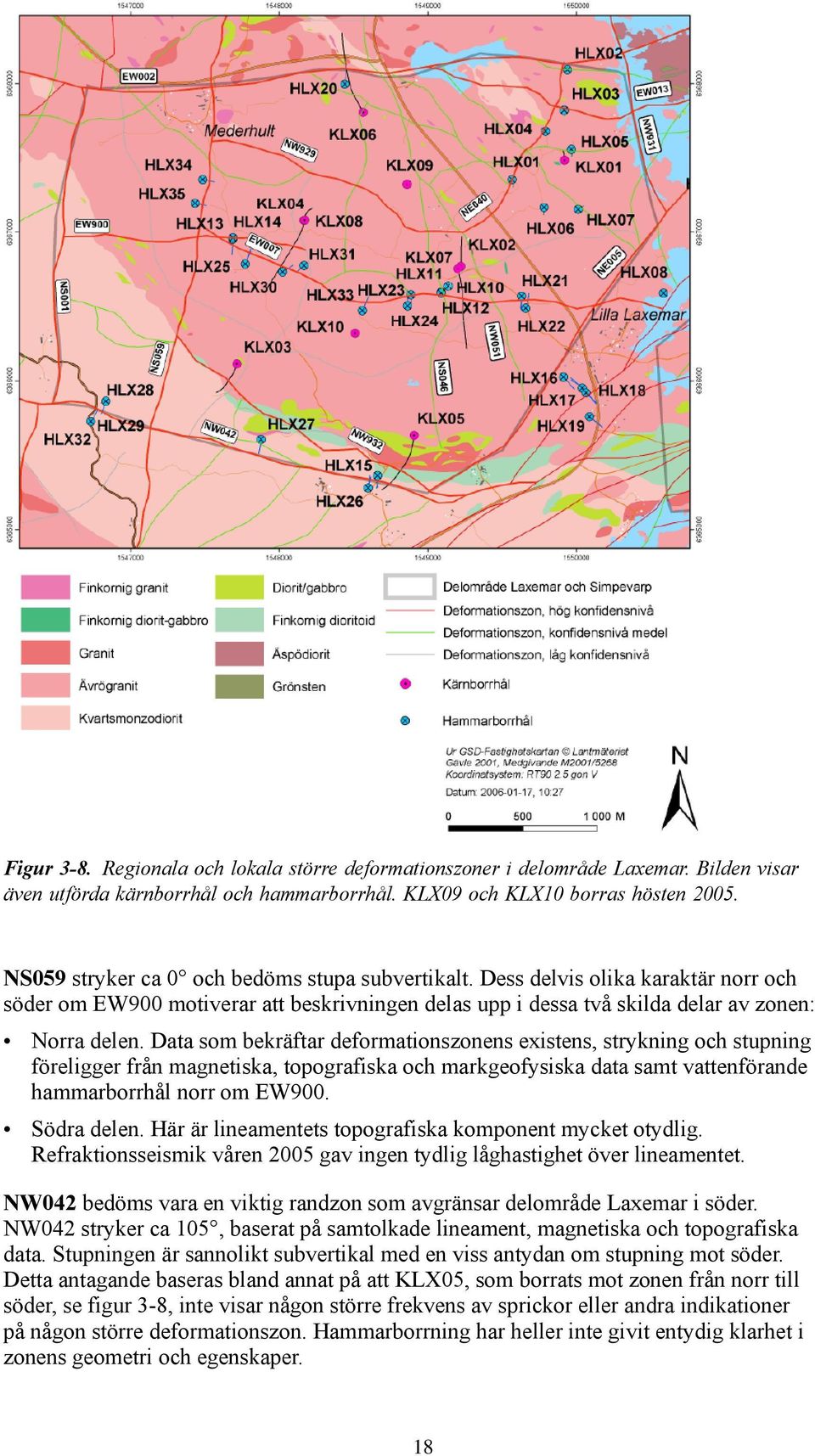 Data som bekräftar deformationszonens existens, strykning och stupning föreligger från magnetiska, topografiska och markgeofysiska data samt vattenförande hammarborrhål norr om EW900. Södra delen.