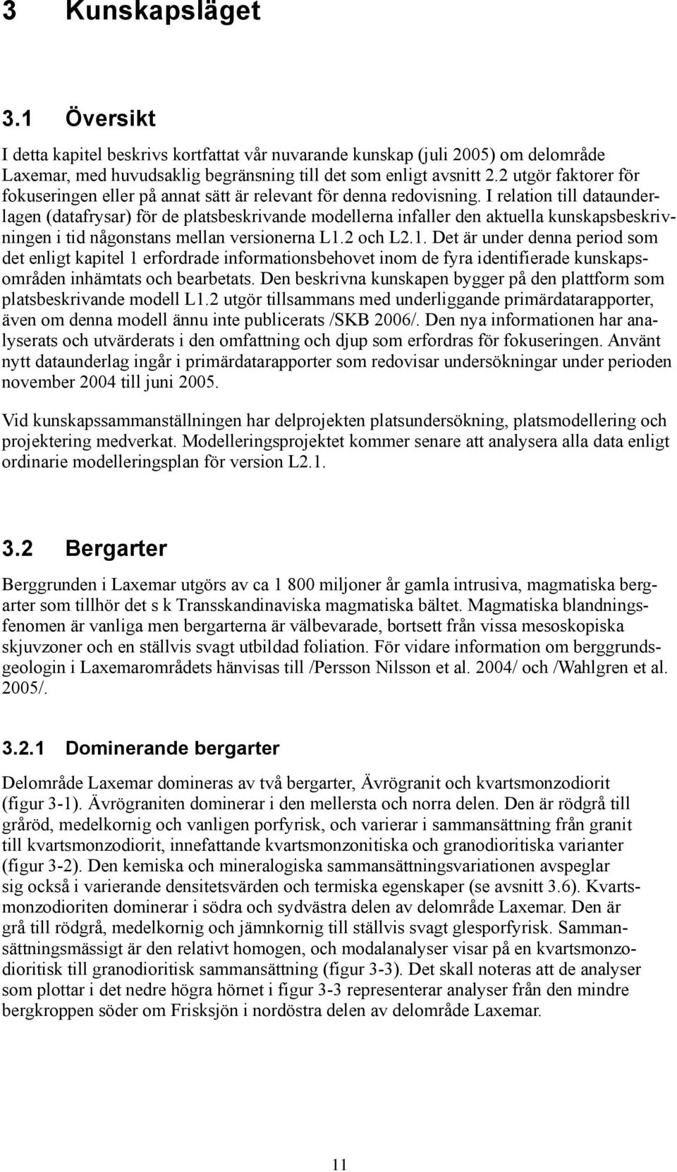 I relation till dataunderlagen (datafrysar) för de platsbeskrivande modellerna infaller den aktuella kunskapsbeskrivningen i tid någonstans mellan versionerna L1.