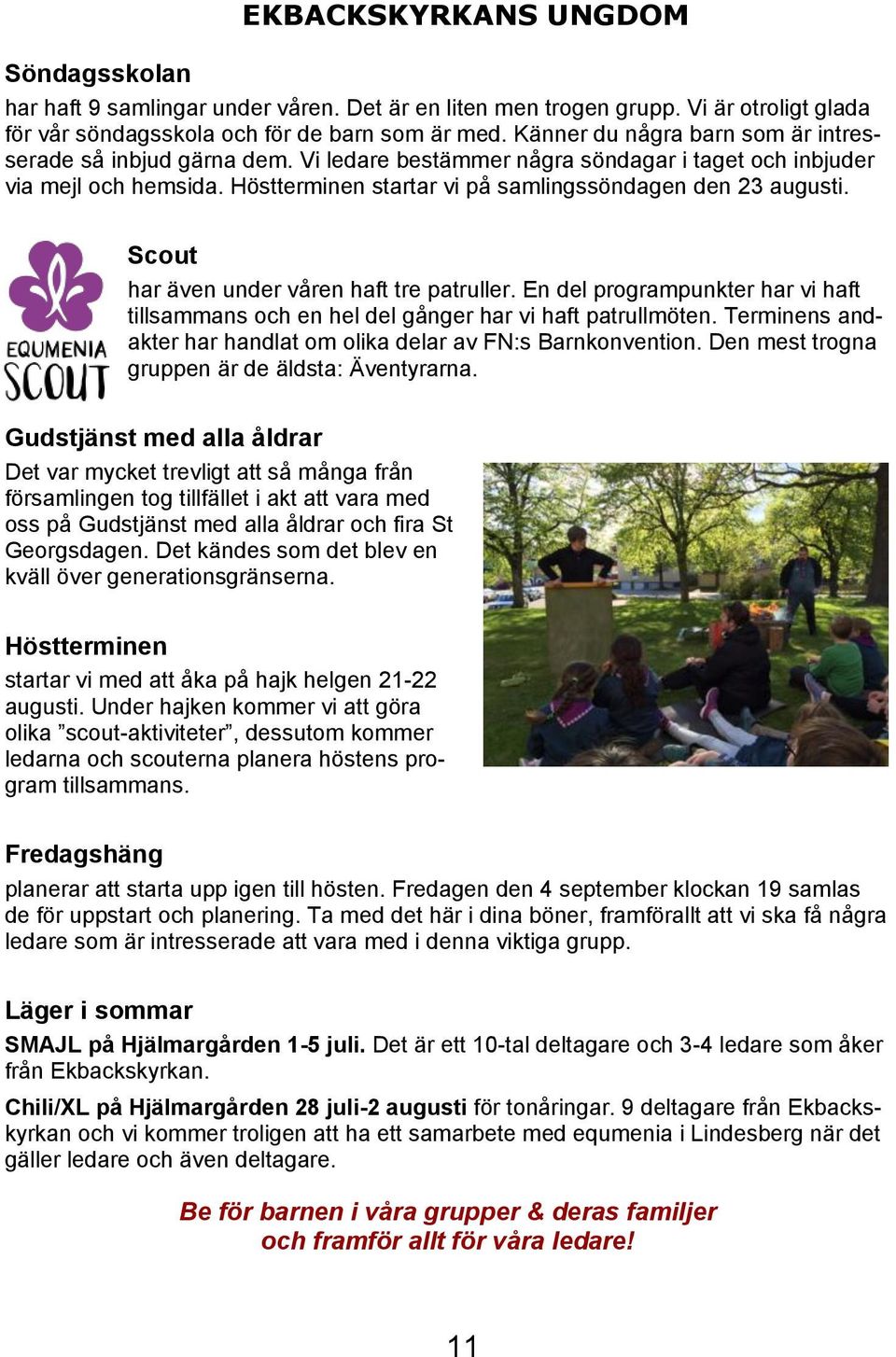 Scout har även under våren haft tre patruller. En del programpunkter har vi haft tillsammans och en hel del gånger har vi haft patrullmöten.