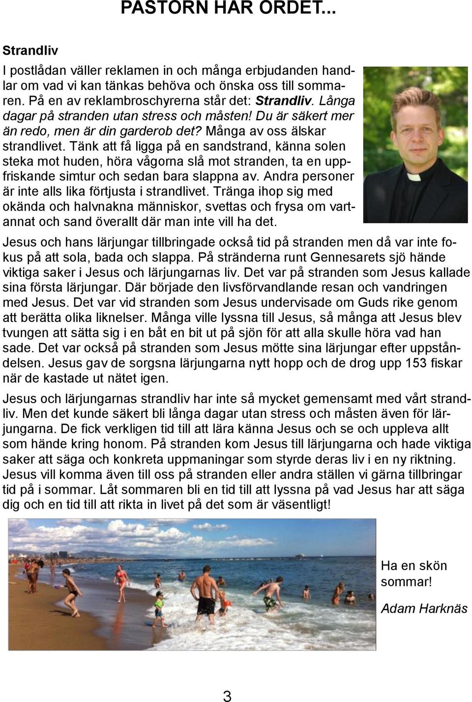 Tänk att få ligga på en sandstrand, känna solen steka mot huden, höra vågorna slå mot stranden, ta en uppfriskande simtur och sedan bara slappna av.