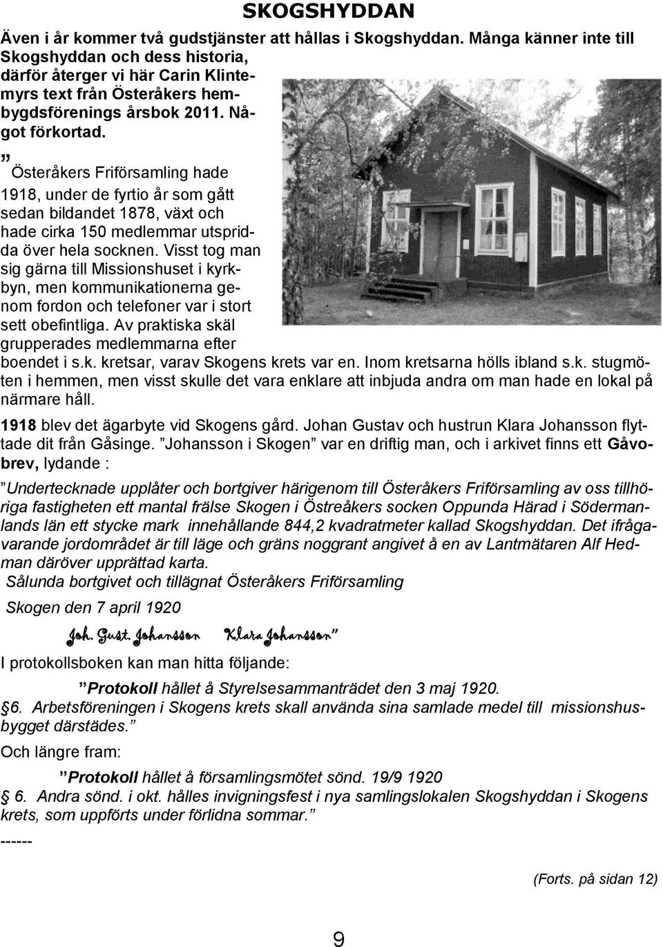 Österåkers Friförsamling hade 1918, under de fyrtio år som gått sedan bildandet 1878, växt och hade cirka 150 medlemmar utspridda över hela socknen.