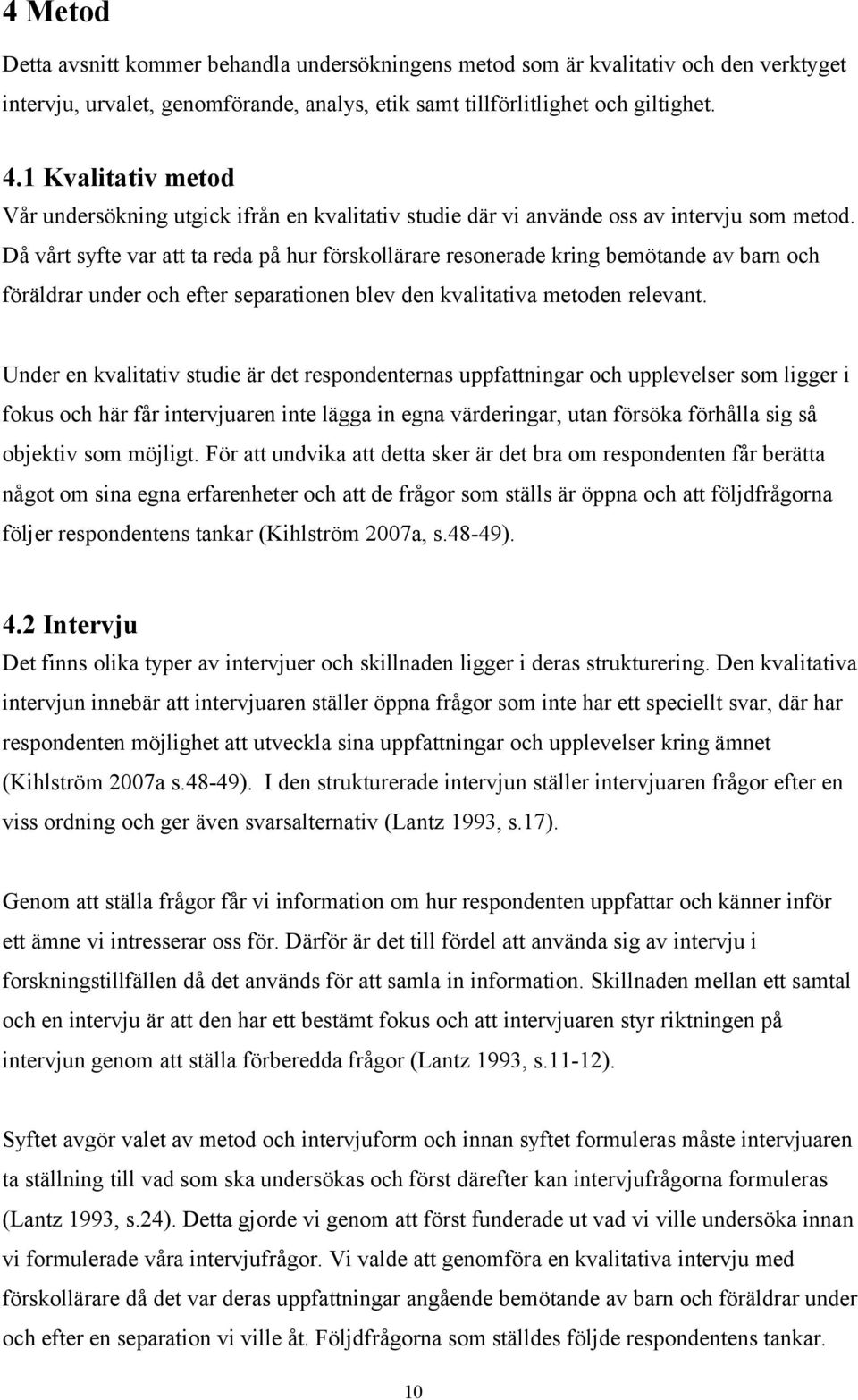 Då vårt syfte var att ta reda på hur förskollärare resonerade kring bemötande av barn och föräldrar under och efter separationen blev den kvalitativa metoden relevant.