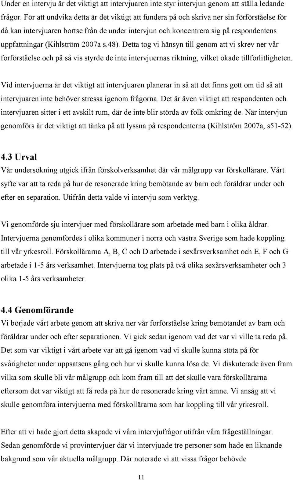 (Kihlström 2007a s.48). Detta tog vi hänsyn till genom att vi skrev ner vår förförståelse och på så vis styrde de inte intervjuernas riktning, vilket ökade tillförlitligheten.