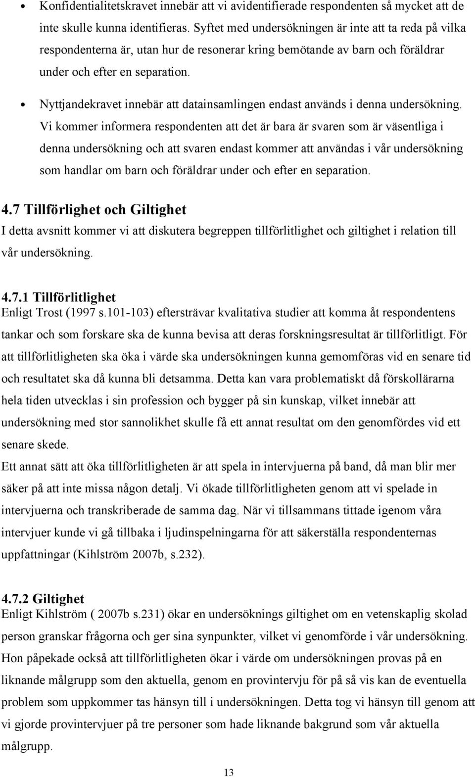 Nyttjandekravet innebär att datainsamlingen endast används i denna undersökning.