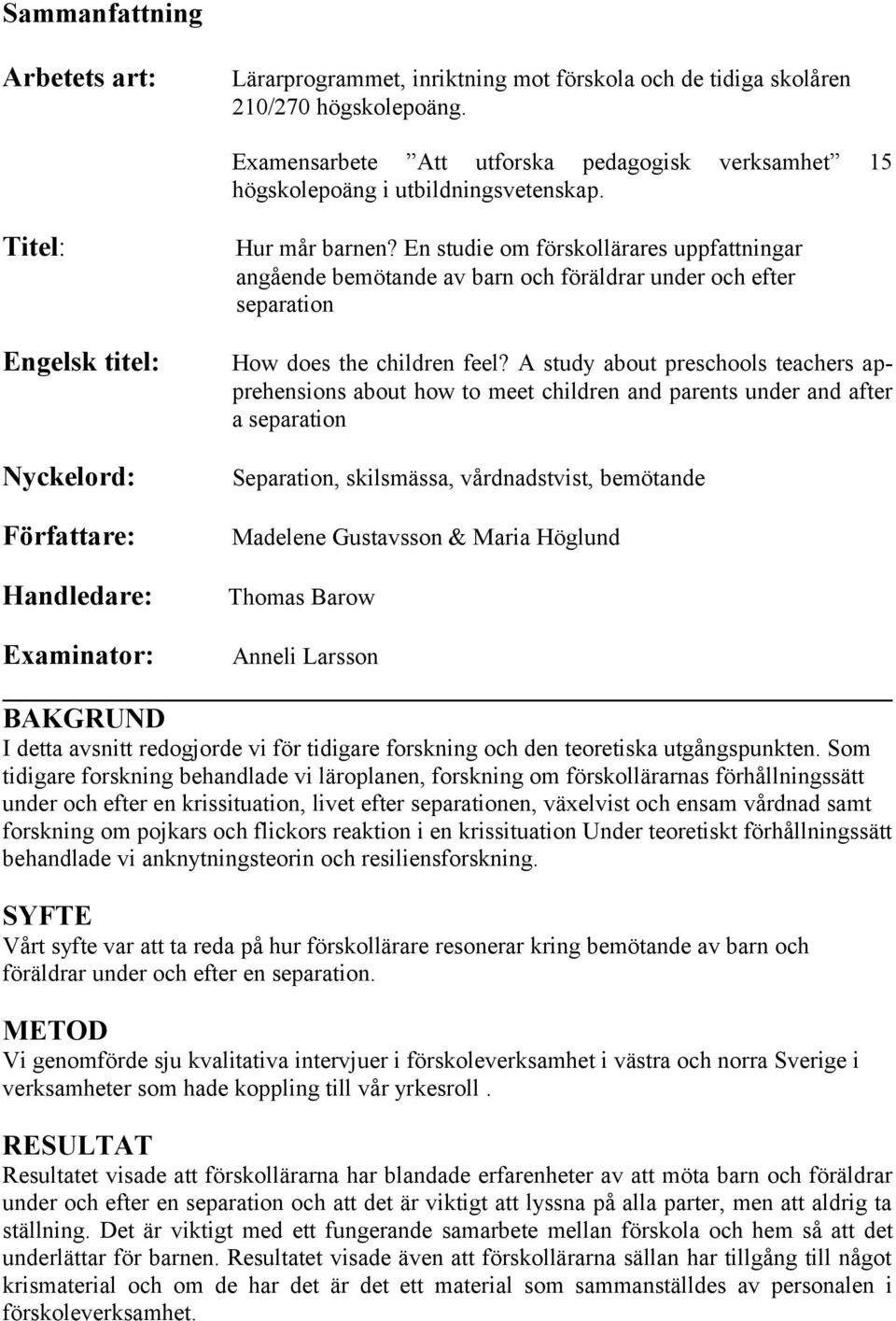 En studie om förskollärares uppfattningar angående bemötande av barn och föräldrar under och efter separation How does the children feel?