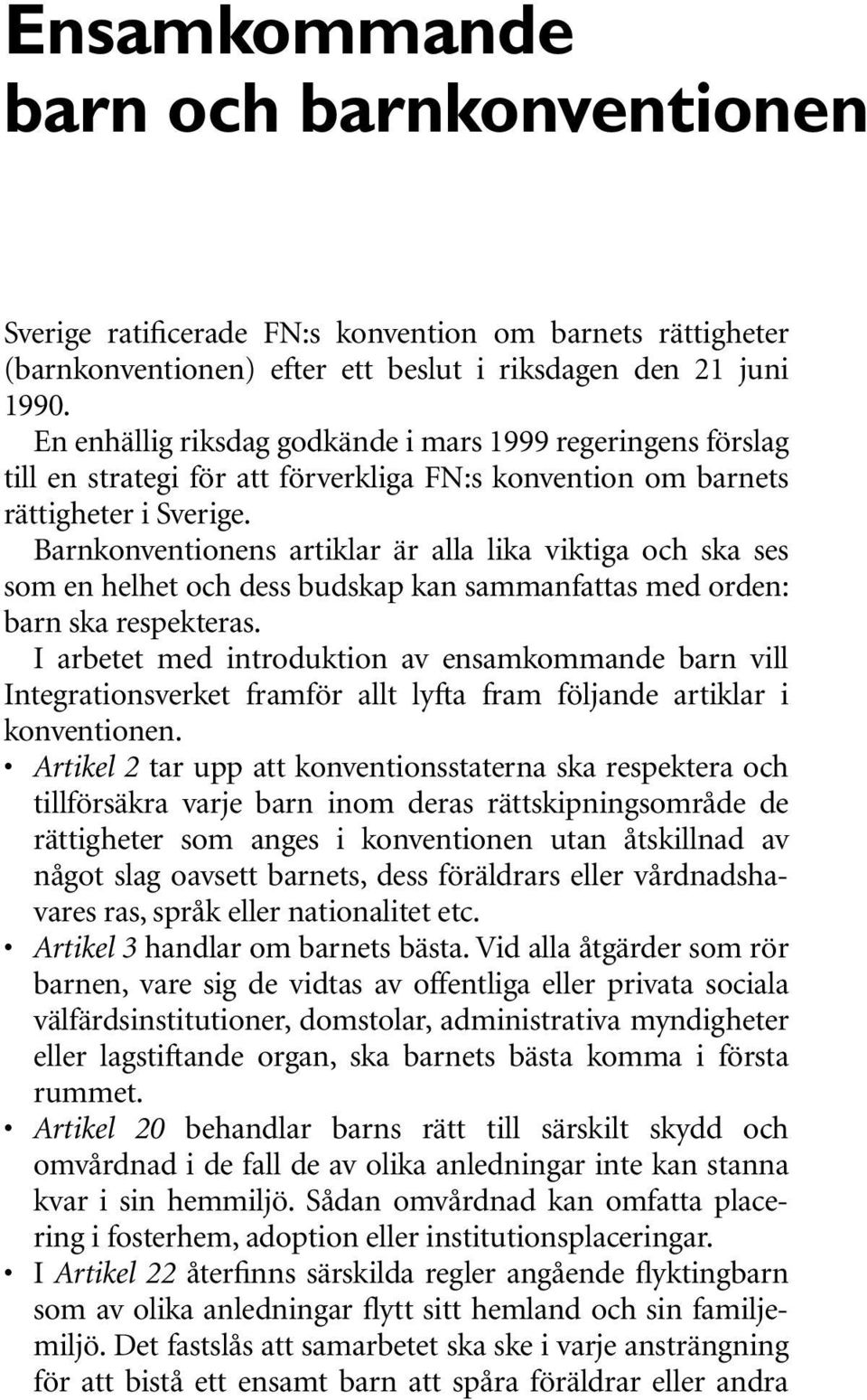 Barnkonventionens artiklar är alla lika viktiga och ska ses som en helhet och dess budskap kan sammanfattas med orden: barn ska respekteras.