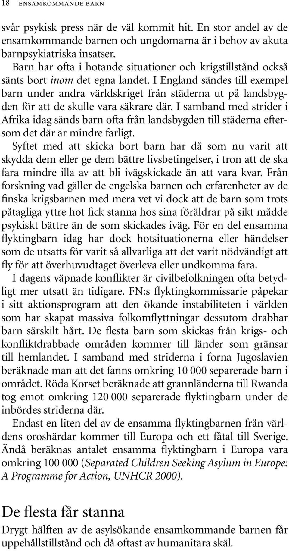 I England sändes till exempel barn under andra världskriget från städerna ut på landsbygden för att de skulle vara säkrare där.