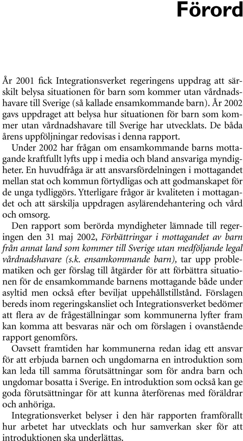 Under 2002 har frågan om ensamkommande barns mottagande kraftfullt lyfts upp i media och bland ansvariga myndigheter.