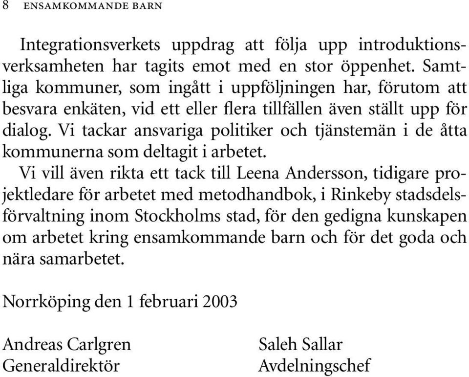 Vi tackar ansvariga politiker och tjänstemän i de åtta kommunerna som deltagit i arbetet.