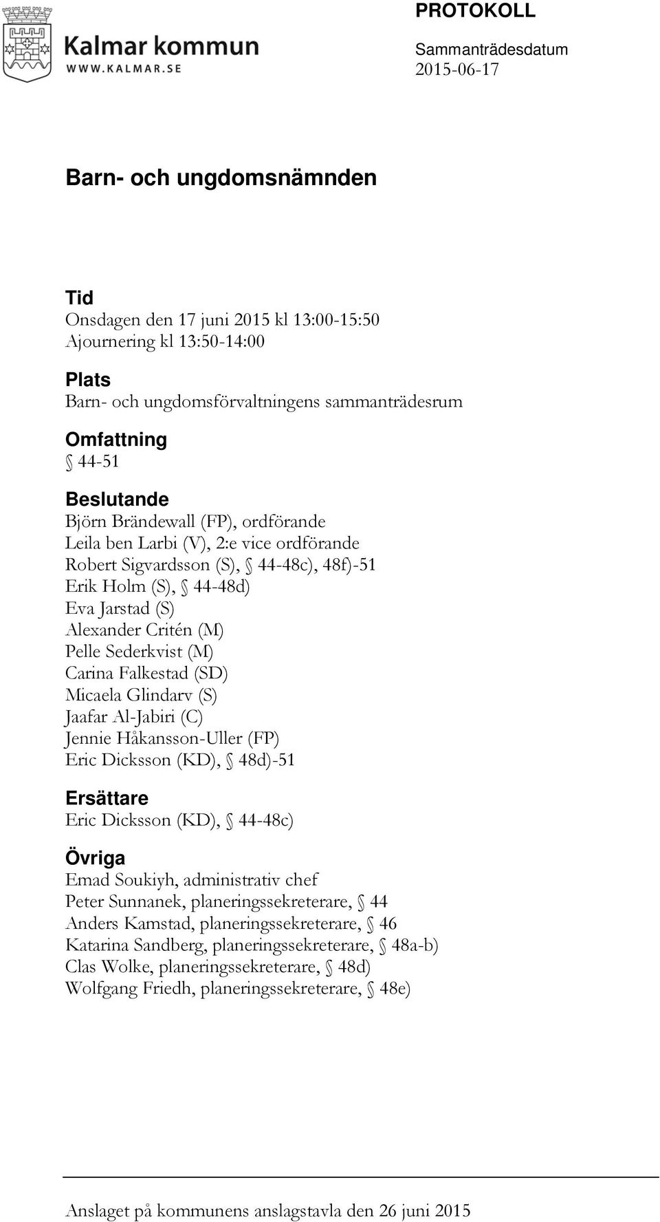 (SD) Micaela Glindarv (S) Jaafar Al-Jabiri (C) Jennie Håkansson-Uller (FP) Eric Dicksson (KD), 48d)-51 Ersättare Eric Dicksson (KD), 44-48c) Övriga Emad Soukiyh, administrativ chef Peter Sunnanek,