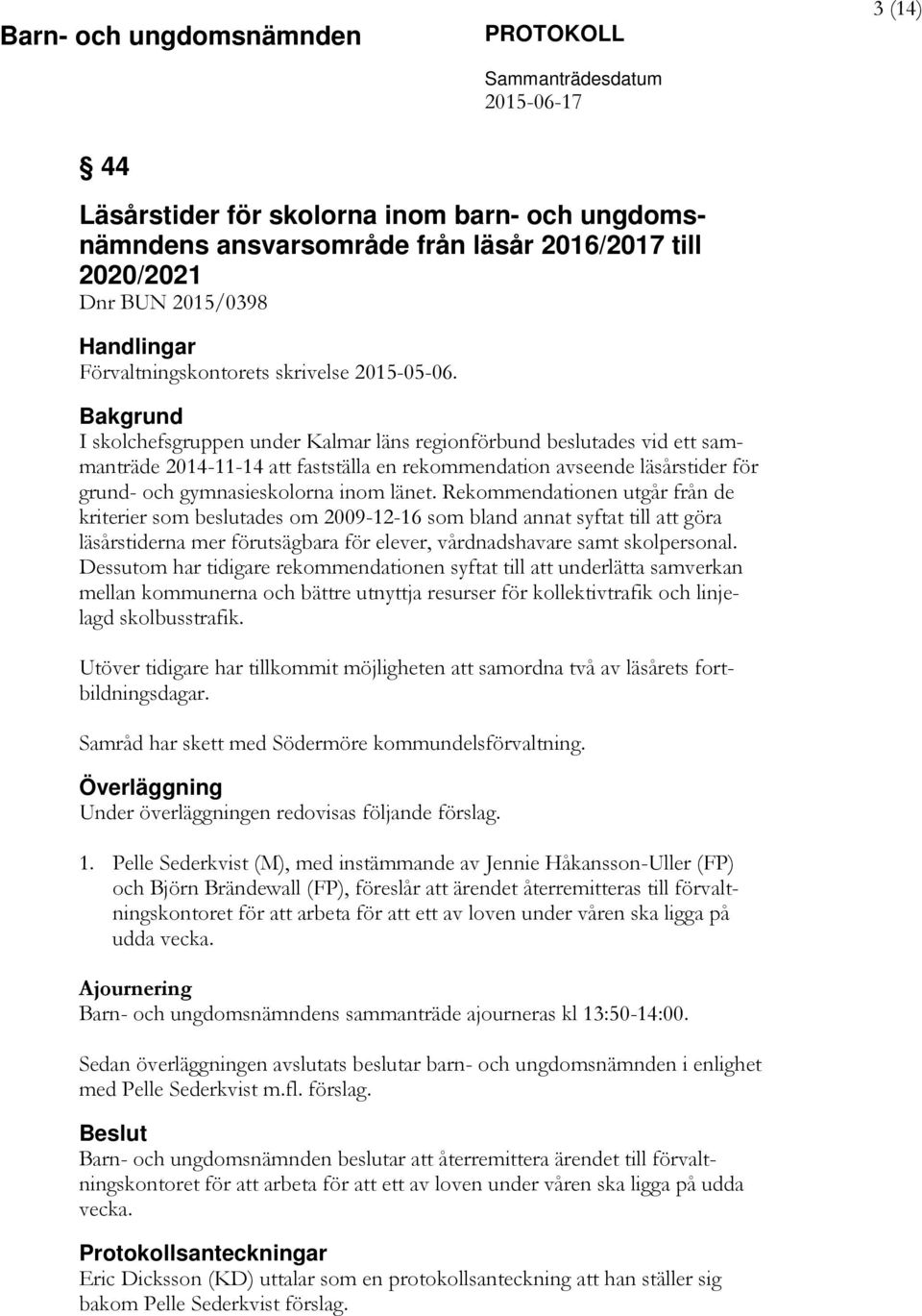 Rekommendationen utgår från de kriterier som beslutades om 2009-12-16 som bland annat syftat till att göra läsårstiderna mer förutsägbara för elever, vårdnadshavare samt skolpersonal.