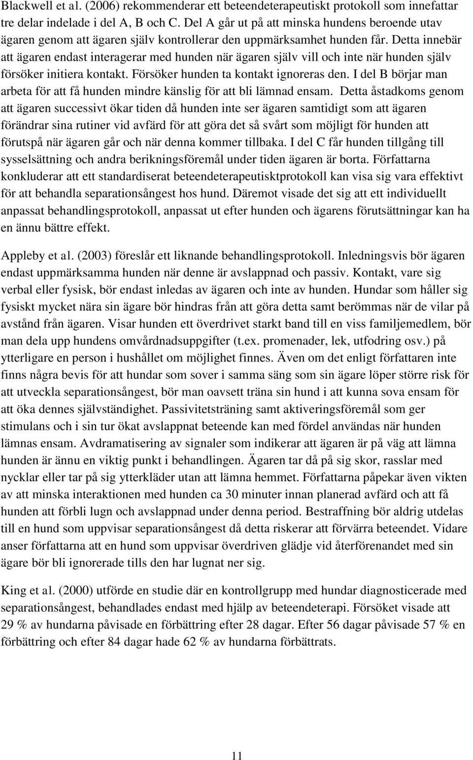 Detta innebär att ägaren endast interagerar med hunden när ägaren själv vill och inte när hunden själv försöker initiera kontakt. Försöker hunden ta kontakt ignoreras den.