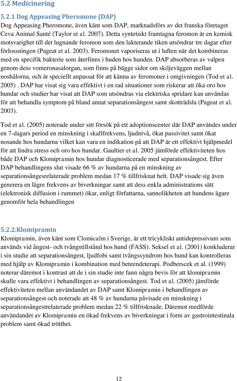 Feromonet vaporiseras ut i luften när det kombineras med en specifik bakterie som återfinns i huden hos hunden.
