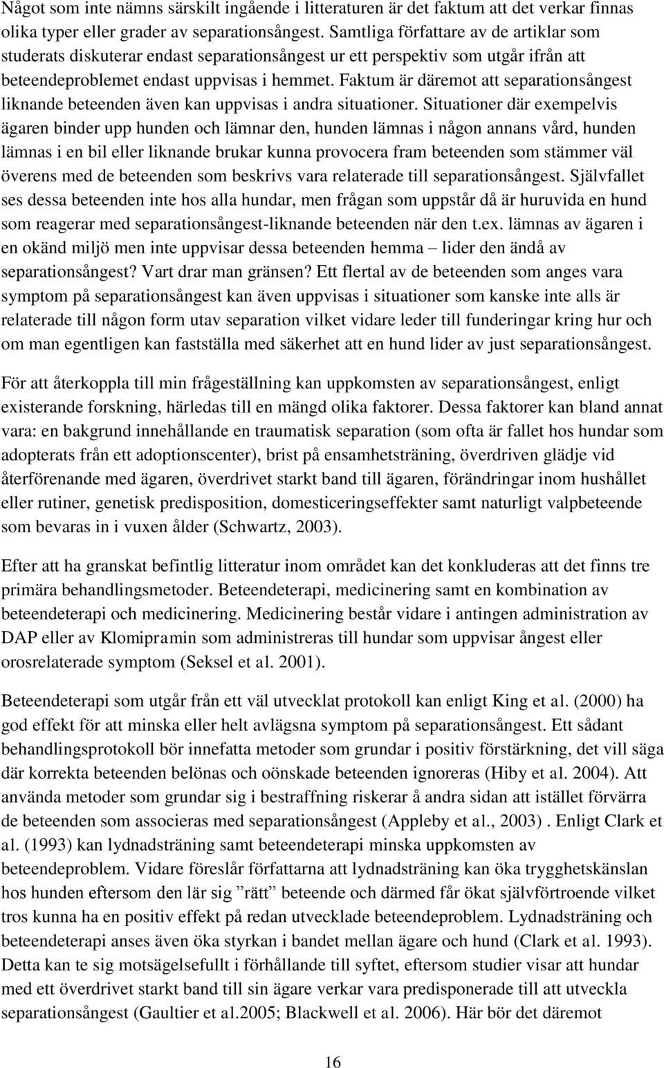 Faktum är däremot att separationsångest liknande beteenden även kan uppvisas i andra situationer.