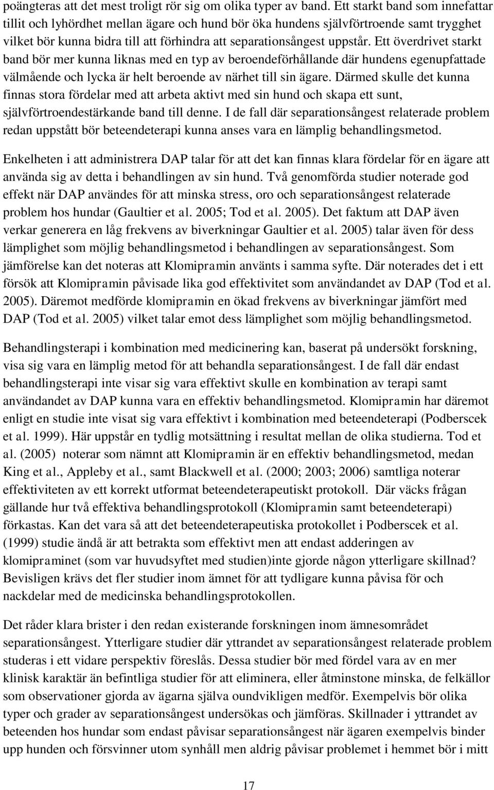 Ett överdrivet starkt band bör mer kunna liknas med en typ av beroendeförhållande där hundens egenupfattade välmående och lycka är helt beroende av närhet till sin ägare.