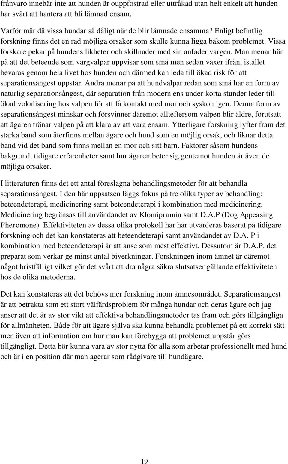 Man menar här på att det beteende som vargvalpar uppvisar som små men sedan växer ifrån, istället bevaras genom hela livet hos hunden och därmed kan leda till ökad risk för att separationsångest