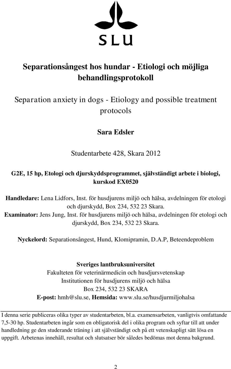 för husdjurens miljö och hälsa, avdelningen för etologi och djurskydd, Box 234, 532 23 Skara. Examinator: Jens Jung, Inst.
