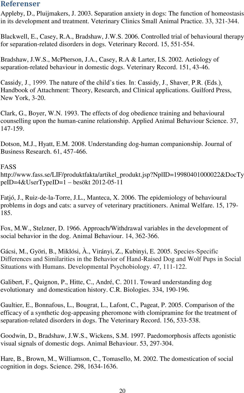 S. 2002. Aetiology of separation-related behaviour in domestic dogs. Veterinary Record. 151, 43-46. Cassidy, J., 1999. The nature of the child s ties. In: Cassidy, J., Shaver, P.R. (Eds.
