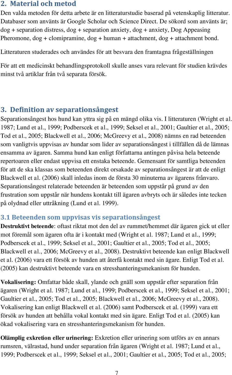 Litteraturen studerades och användes för att besvara den framtagna frågeställningen För att ett medicinskt behandlingsprotokoll skulle anses vara relevant för studien krävdes minst två artiklar från