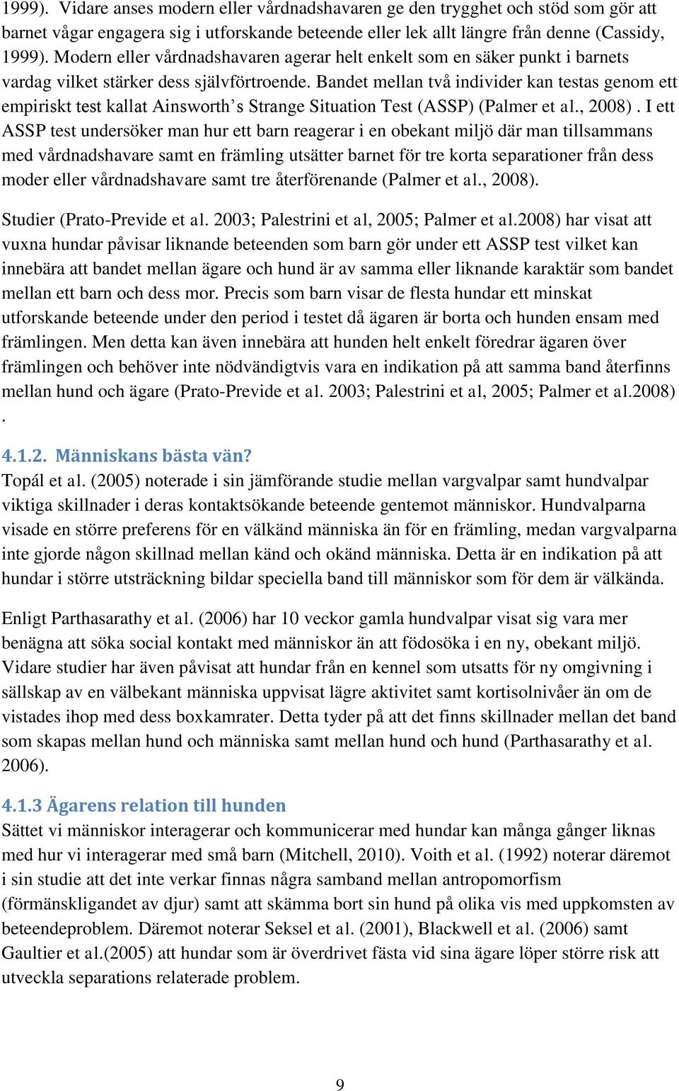 Bandet mellan två individer kan testas genom ett empiriskt test kallat Ainsworth s Strange Situation Test (ASSP) (Palmer et al., 2008).
