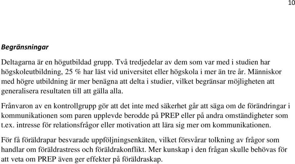 Frånvaron av en kontrollgrupp gör att det inte med säkerhet går att säga om de förändringar i kommunikationen som paren upplevde berodde på PREP eller på andra omständigheter som t.ex.