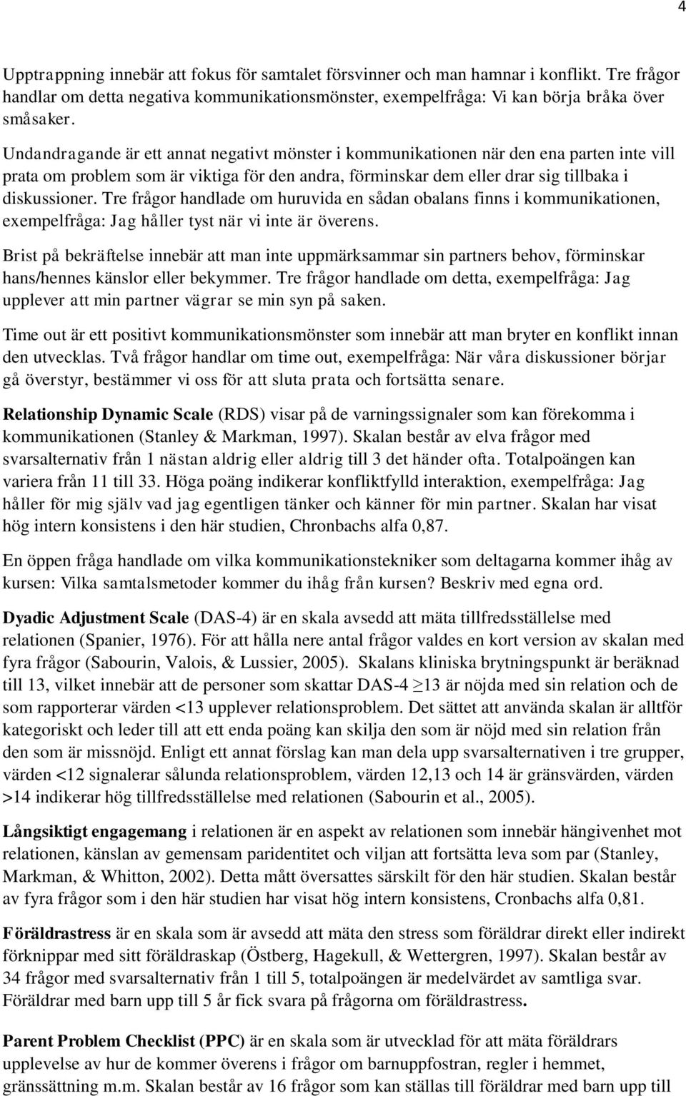 Tre frågor handlade om huruvida en sådan obalans finns i kommunikationen, exempelfråga: Jag håller tyst när vi inte är överens.