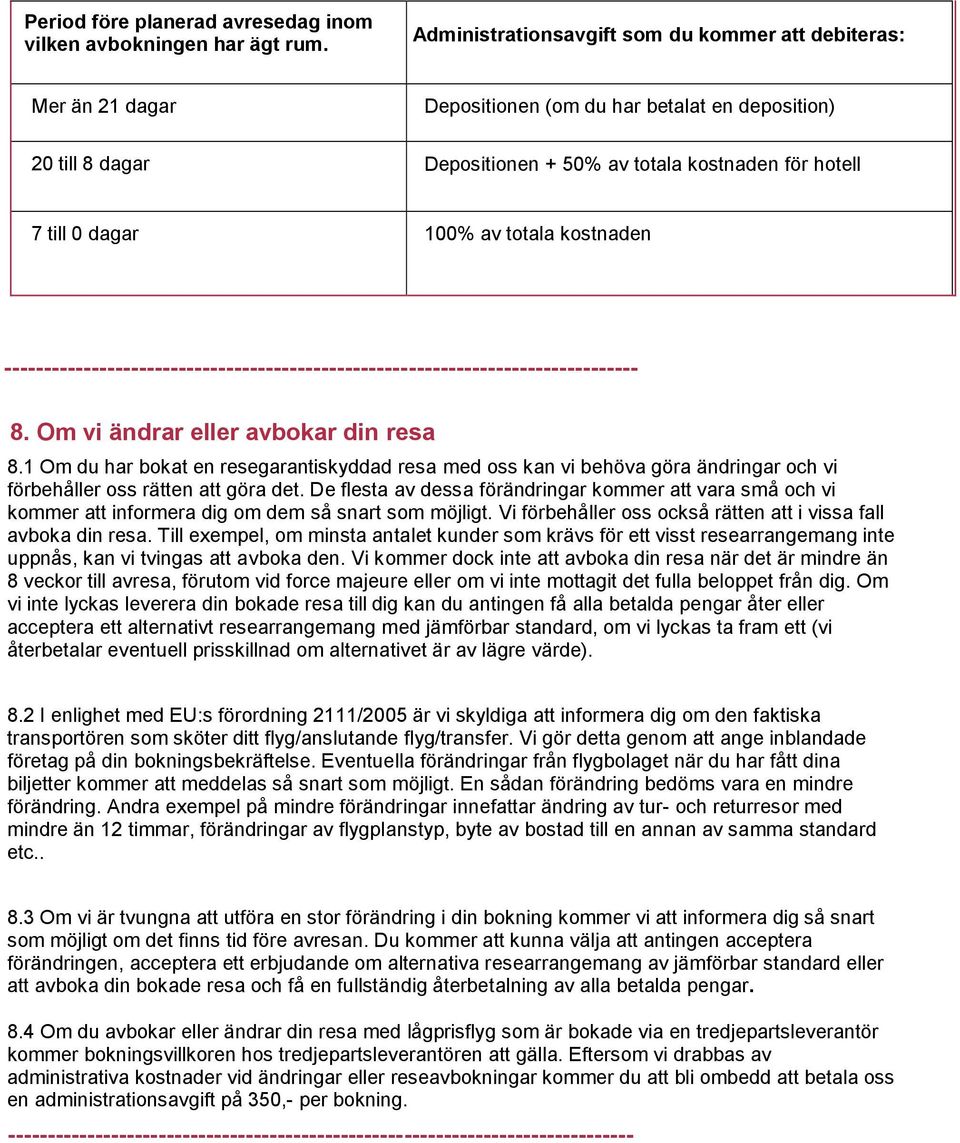 av totala kostnaden 8. Om vi ändrar eller avbokar din resa 8.1 Om du har bokat en resegarantiskyddad resa med oss kan vi behöva göra ändringar och vi förbehåller oss rätten att göra det.