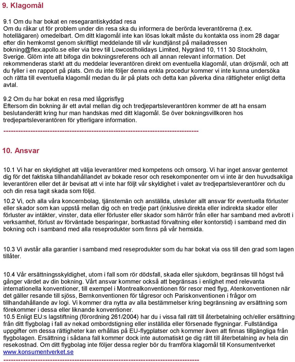 se eller via brev till Lowcostholidays Limited, Nygränd 10, 111 30 Stockholm, Sverige. Glöm inte att bifoga din bokningsreferens och all annan relevant information.