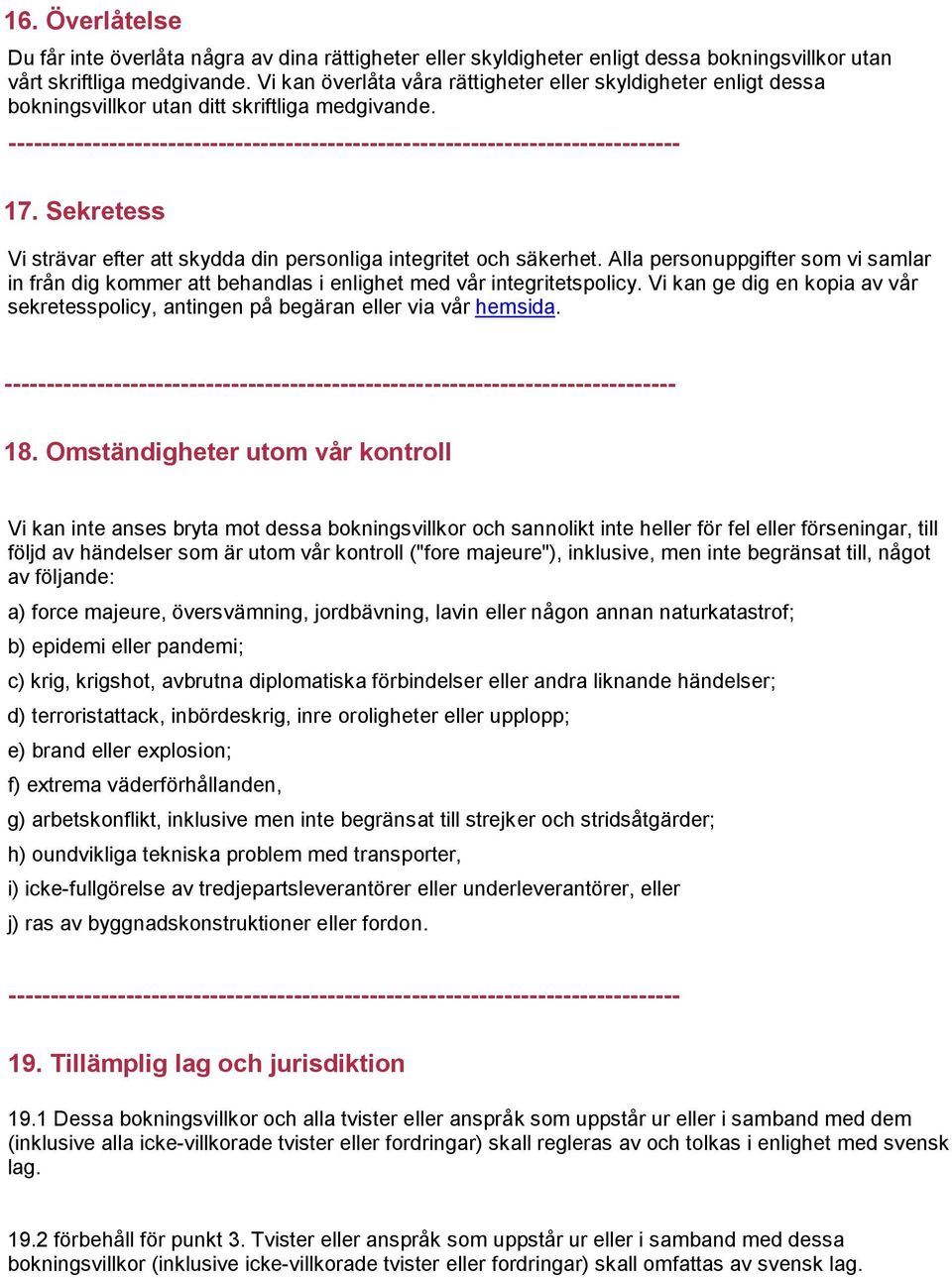 Alla personuppgifter som vi samlar in från dig kommer att behandlas i enlighet med vår integritetspolicy. Vi kan ge dig en kopia av vår sekretesspolicy, antingen på begäran eller via vår hemsida. 18.