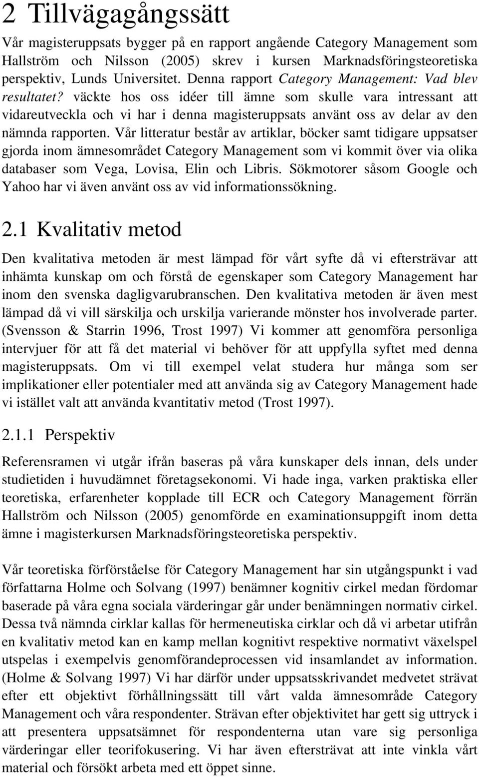 väckte hos oss idéer till ämne som skulle vara intressant att vidareutveckla och vi har i denna magisteruppsats använt oss av delar av den nämnda rapporten.