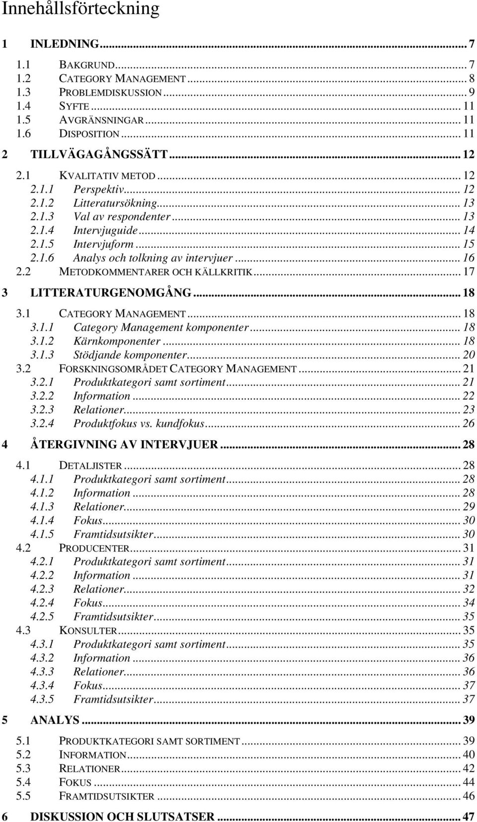 .. 16 2.2 METODKOMMENTARER OCH KÄLLKRITIK... 17 3 LITTERATURGENOMGÅNG... 18 3.1 CATEGORY MANAGEMENT... 18 3.1.1 Category Management komponenter... 18 3.1.2 Kärnkomponenter... 18 3.1.3 Stödjande komponenter.