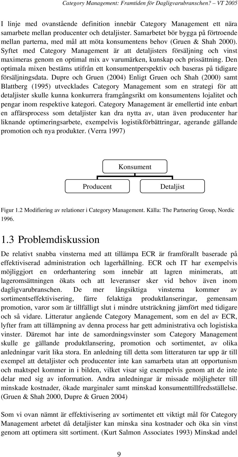 Syftet med Category Management är att detaljisters försäljning och vinst maximeras genom en optimal mix av varumärken, kunskap och prissättning.