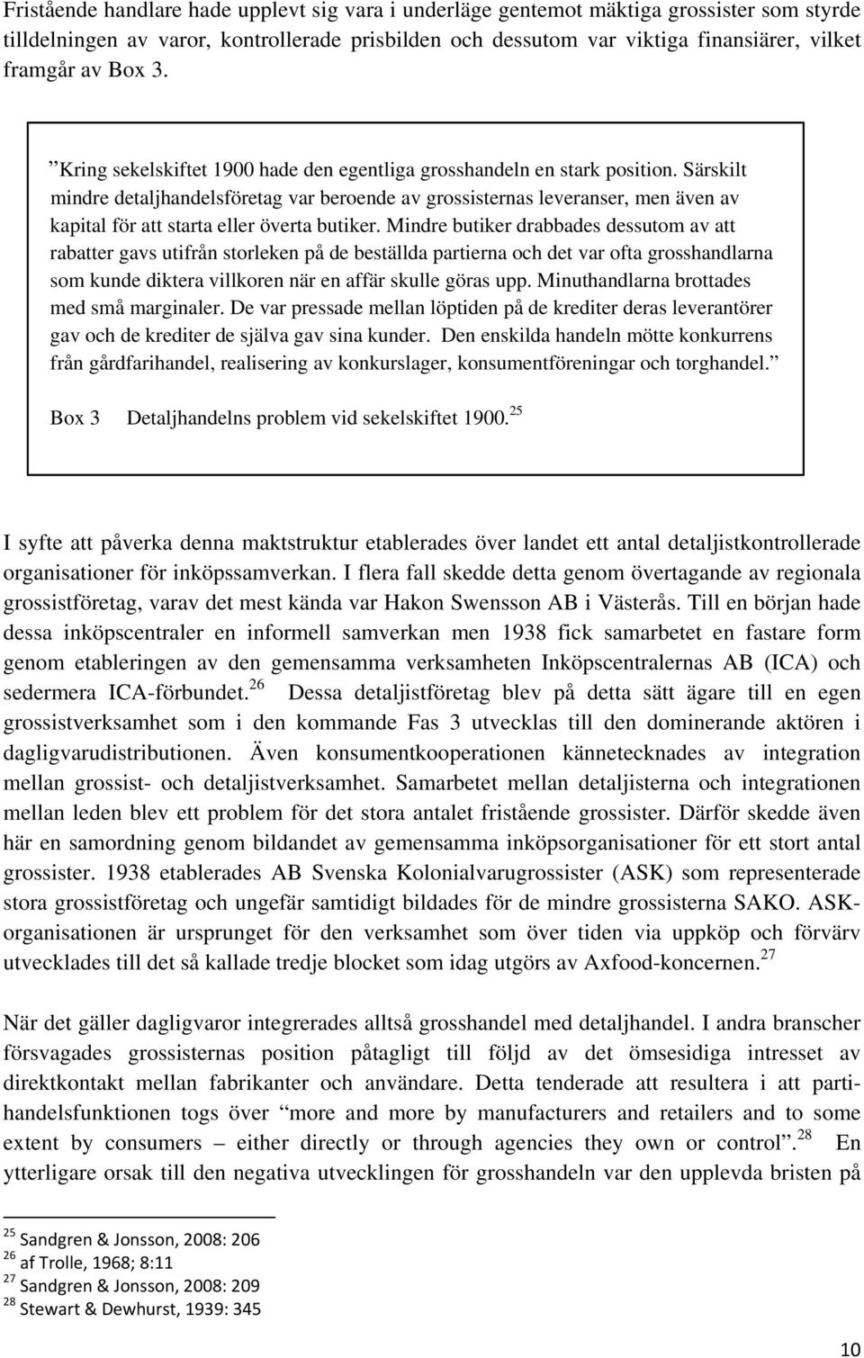 Särskilt mindre detaljhandelsföretag var beroende av grossisternas leveranser, men även av kapital för att starta eller överta butiker.