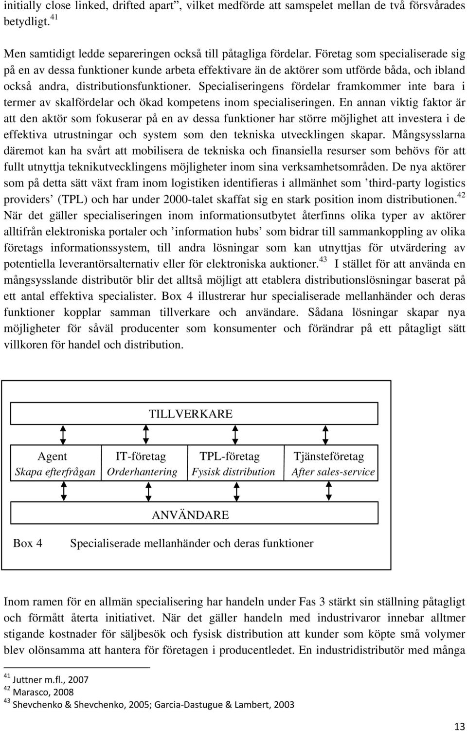 Specialiseringens fördelar framkommer inte bara i termer av skalfördelar och ökad kompetens inom specialiseringen.