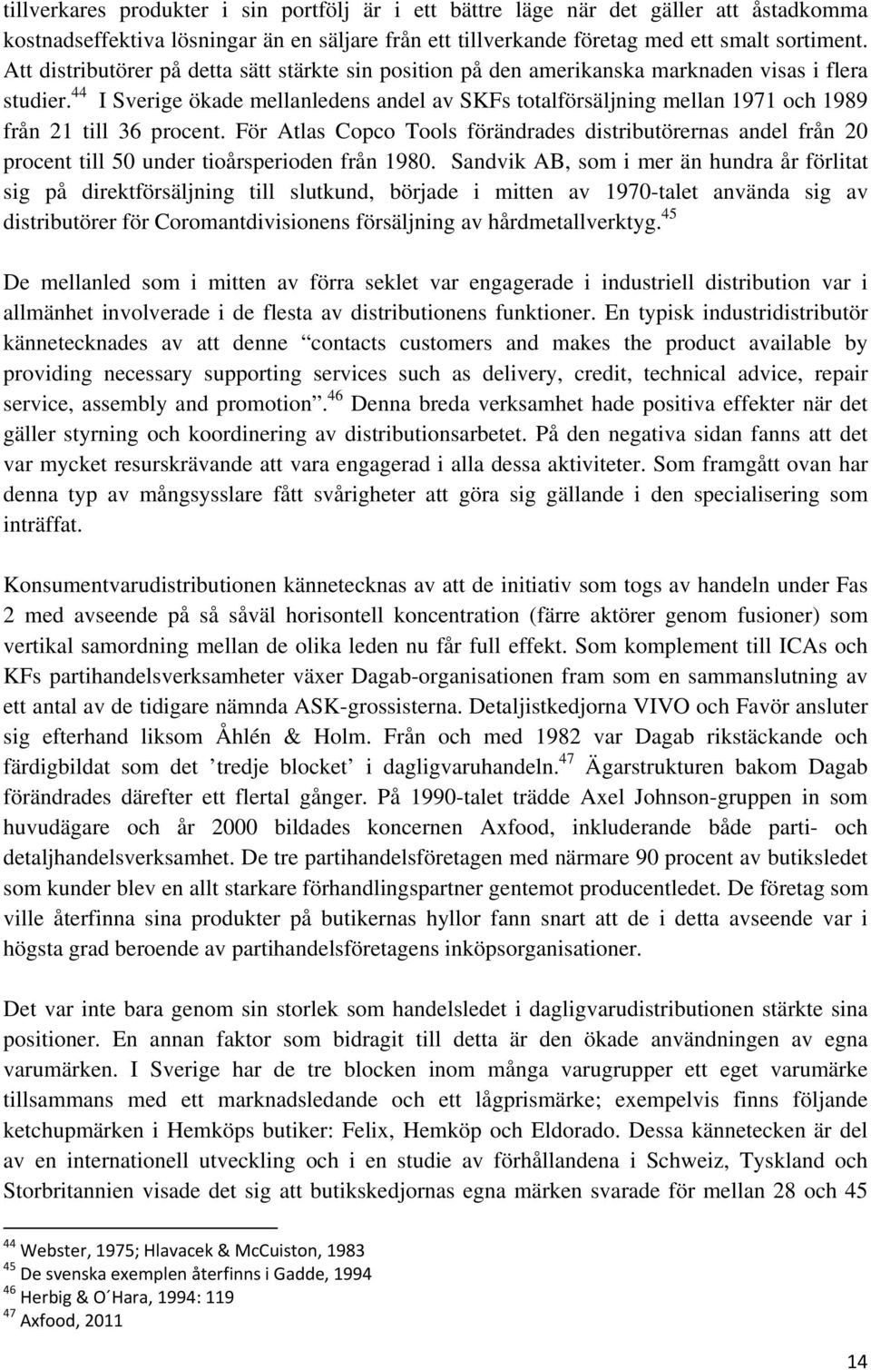 44 I Sverige ökade mellanledens andel av SKFs totalförsäljning mellan 1971 och 1989 från 21 till 36 procent.